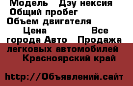  › Модель ­ Дэу нексия › Общий пробег ­ 285 500 › Объем двигателя ­ 1 600 › Цена ­ 125 000 - Все города Авто » Продажа легковых автомобилей   . Красноярский край